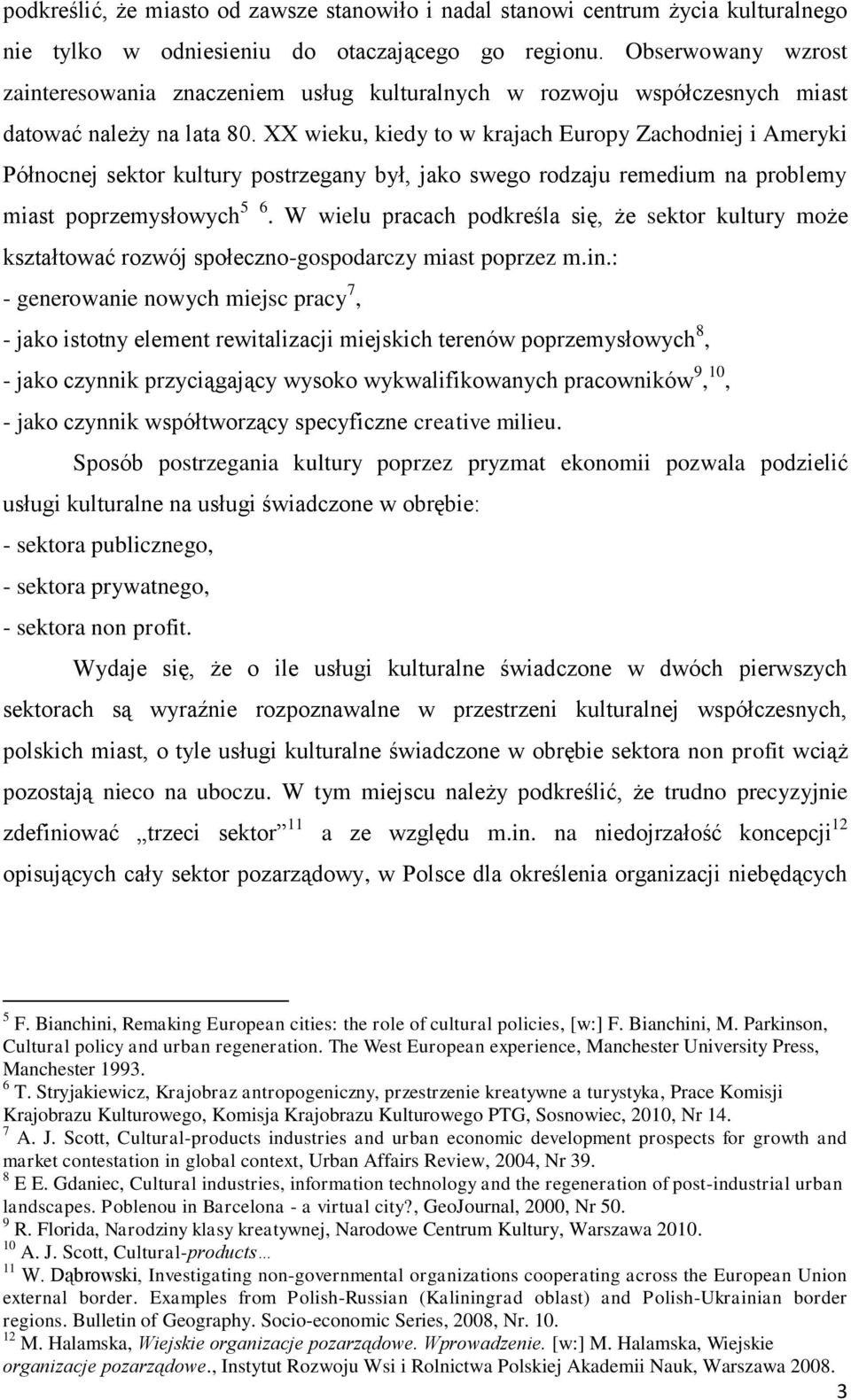 XX wieku, kiedy to w krajach Europy Zachodniej i Ameryki Północnej sektor kultury postrzegany był, jako swego rodzaju remedium na problemy miast poprzemysłowych 5 6.