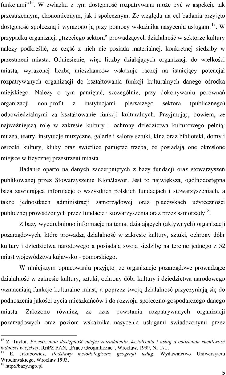 W przypadku organizacji trzeciego sektora prowadzących działalność w sektorze kultury należy podkreślić, że część z nich nie posiada materialnej, konkretnej siedziby w przestrzeni miasta.