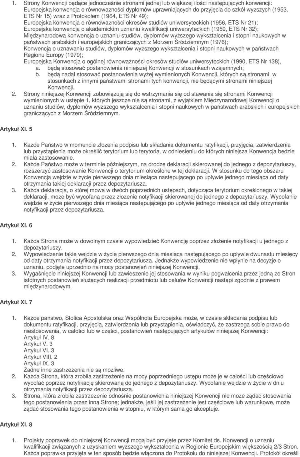 uniwersyteckich (1959, ETS Nr 32); Międzynarodowa konwencja o uznaniu studiów, dyplomów wyższego wykształcenia i stopni naukowych w państwach arabskich i europejskich graniczących z Morzem