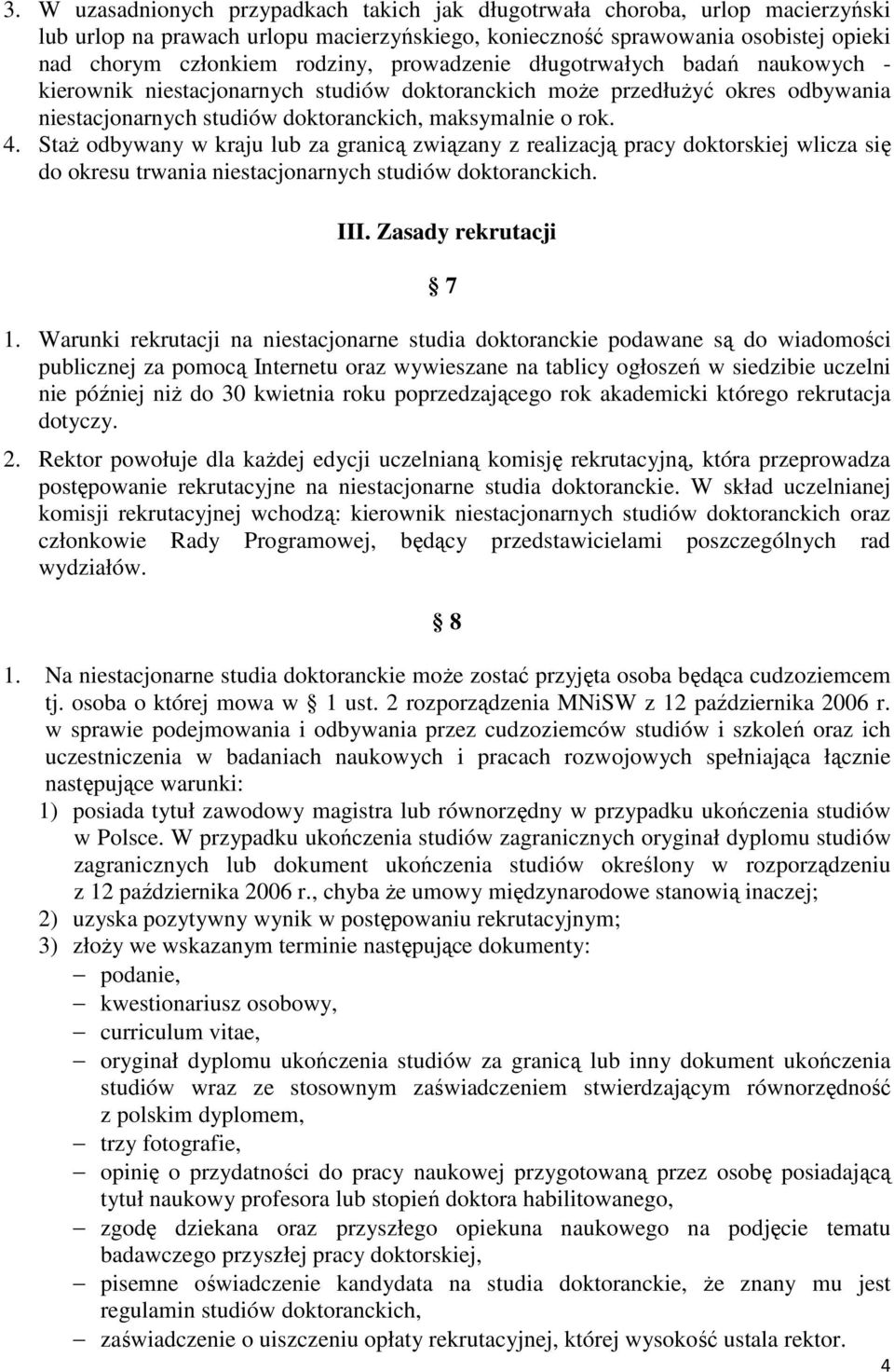 StaŜ odbywany w kraju lub za granicą związany z realizacją pracy doktorskiej wlicza się do okresu trwania niestacjonarnych studiów doktoranckich. III. Zasady rekrutacji 7 1.