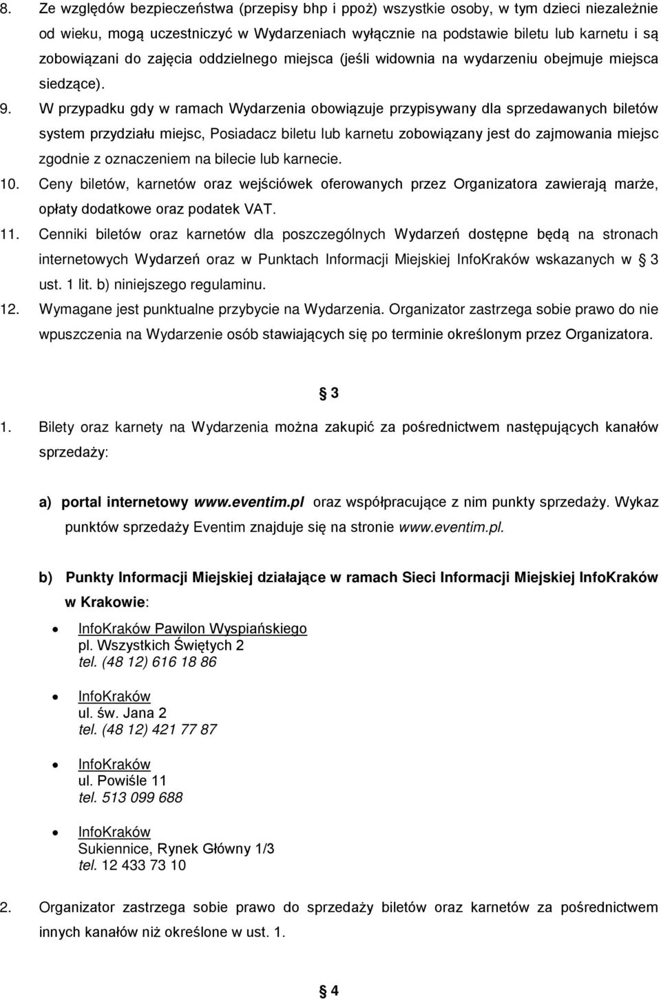 W przypadku gdy w ramach Wydarzenia obowiązuje przypisywany dla sprzedawanych biletów system przydziału miejsc, Posiadacz biletu lub karnetu zobowiązany jest do zajmowania miejsc zgodnie z