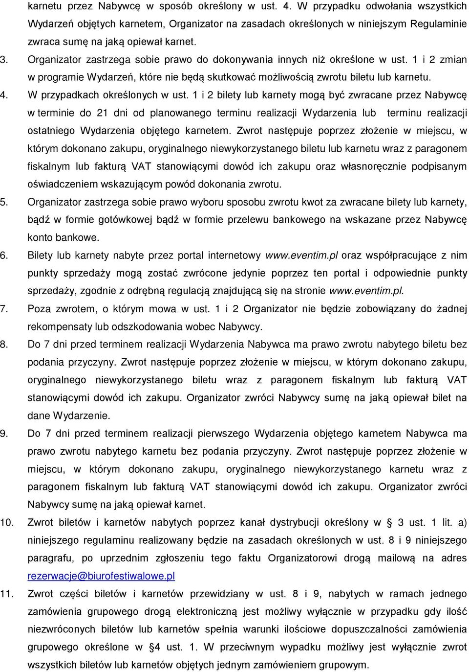 Organizator zastrzega sobie prawo do dokonywania innych niż określone w ust. 1 i 2 zmian w programie Wydarzeń, które nie będą skutkować możliwością zwrotu biletu lub karnetu. 4.