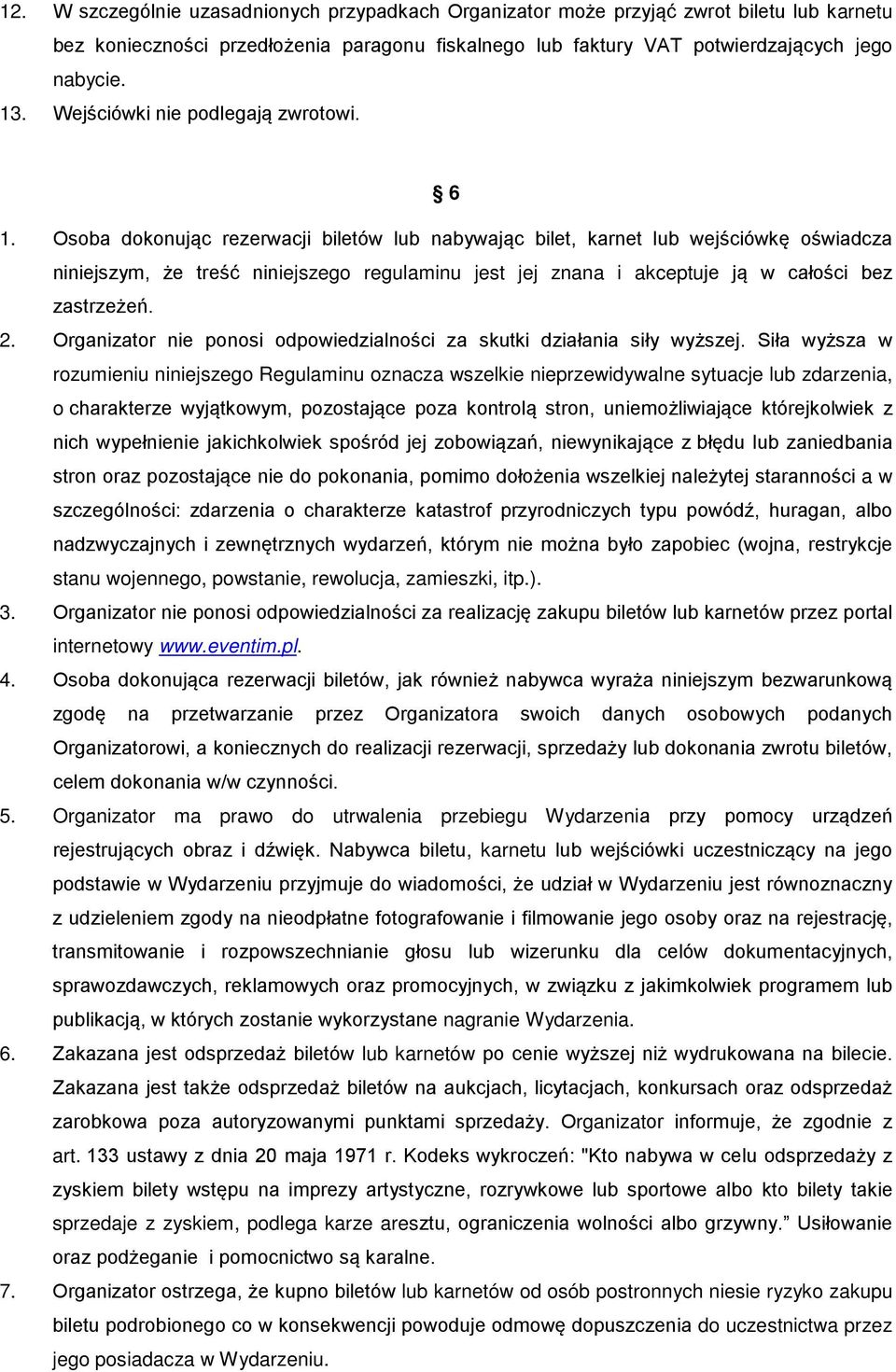 Osoba dokonując rezerwacji biletów lub nabywając bilet, karnet lub wejściówkę oświadcza niniejszym, że treść niniejszego regulaminu jest jej znana i akceptuje ją w całości bez zastrzeżeń. 2.
