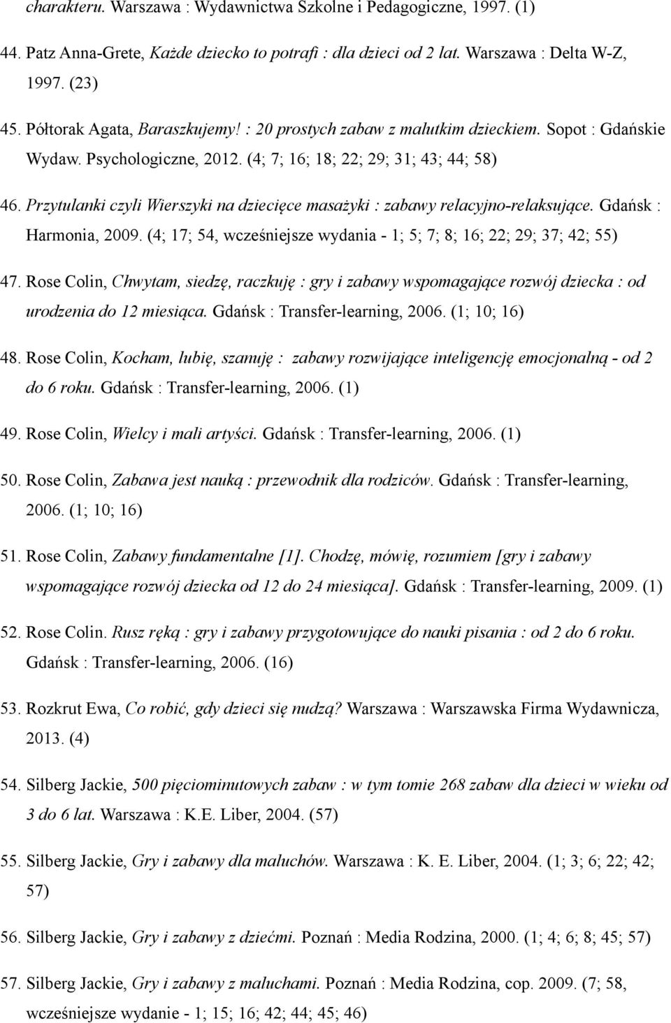Przytulanki czyli Wierszyki na dziecięce masażyki : zabawy relacyjno-relaksujące. Gdańsk : Harmonia, 2009. (4; 17; 54, wcześniejsze wydania - 1; 5; 7; 8; 16; 22; 29; 37; 42; 55) 47.