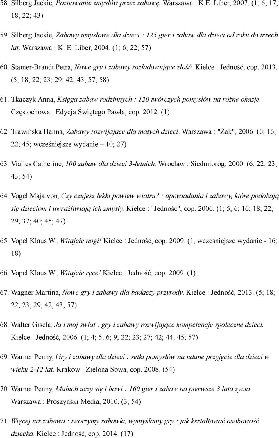 Stamer-Brandt Petra, Nowe gry i zabawy rozładowujące złość. Kielce : Jedność, cop. 2013. (5; 18; 22; 23; 29; 42; 43; 57; 58) 61.