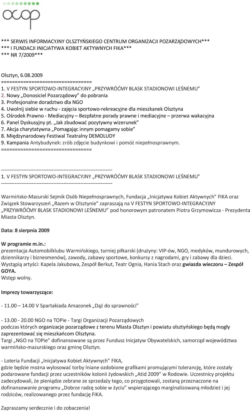 Uwolnij siebie w ruchu - zajęcia sportowo-rekreacyjne dla mieszkanek Olsztyna 5. Ośrodek Prawno - Mediacyjny Bezpłatne porady prawne i mediacyjne przerwa wakacyjna 6. Panel Dyskusyjny pt.