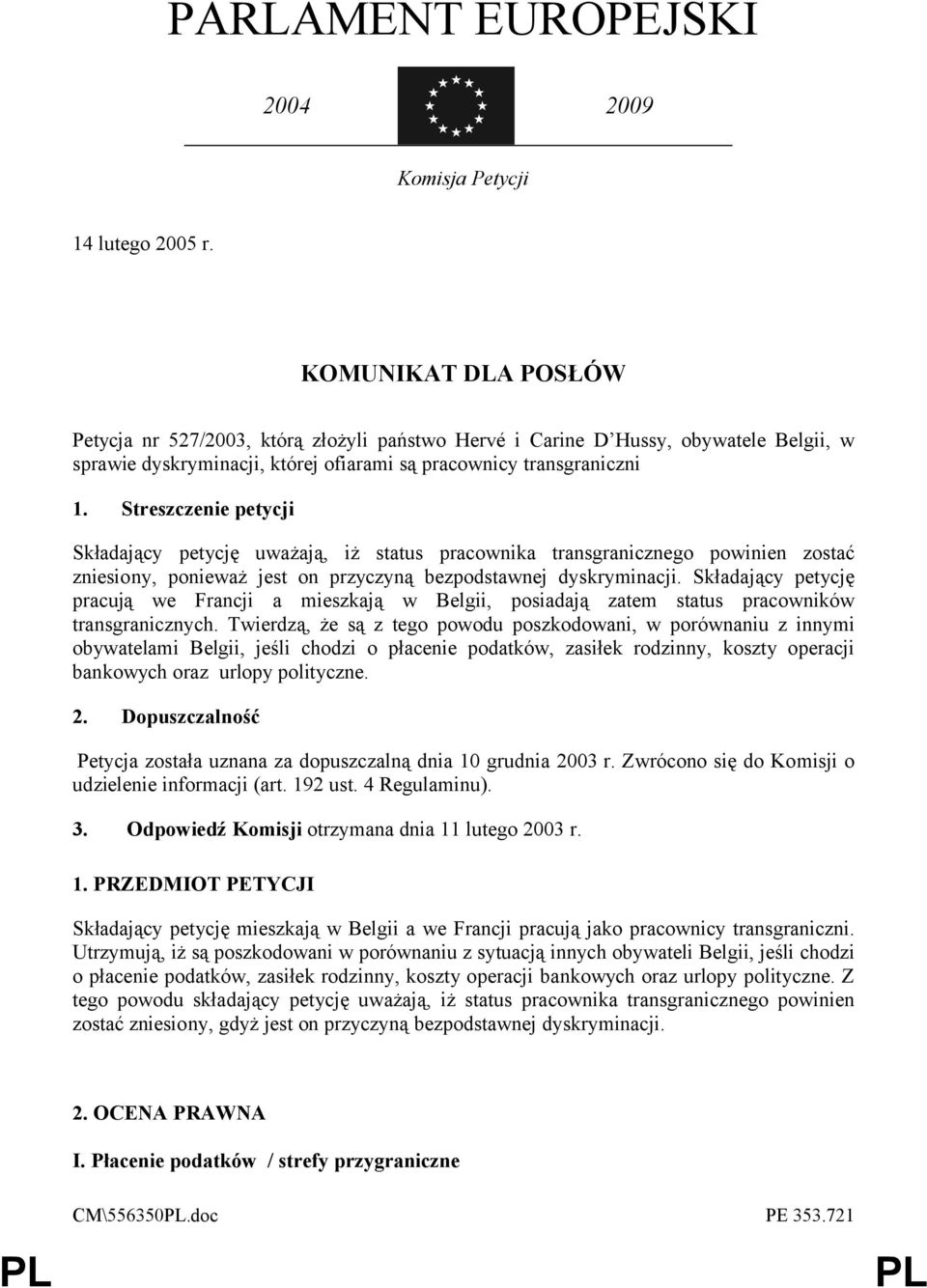 Streszczenie petycji Składający petycję uważają, iż status pracownika transgranicznego powinien zostać zniesiony, ponieważ jest on przyczyną bezpodstawnej dyskryminacji.