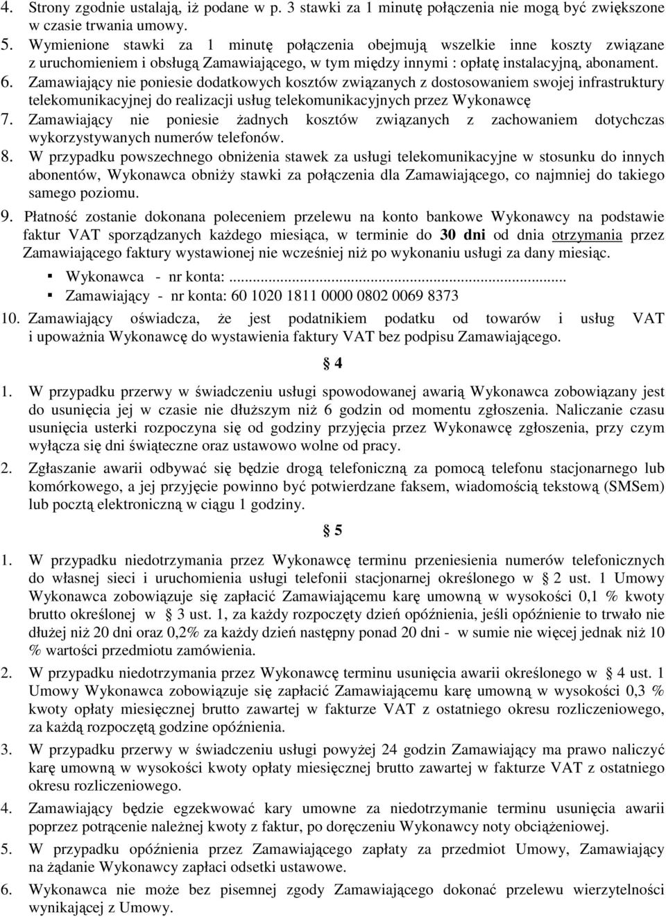 Zamawiający nie poniesie dodatkowych kosztów związanych z dostosowaniem swojej infrastruktury telekomunikacyjnej do realizacji usług telekomunikacyjnych przez Wykonawcę 7.