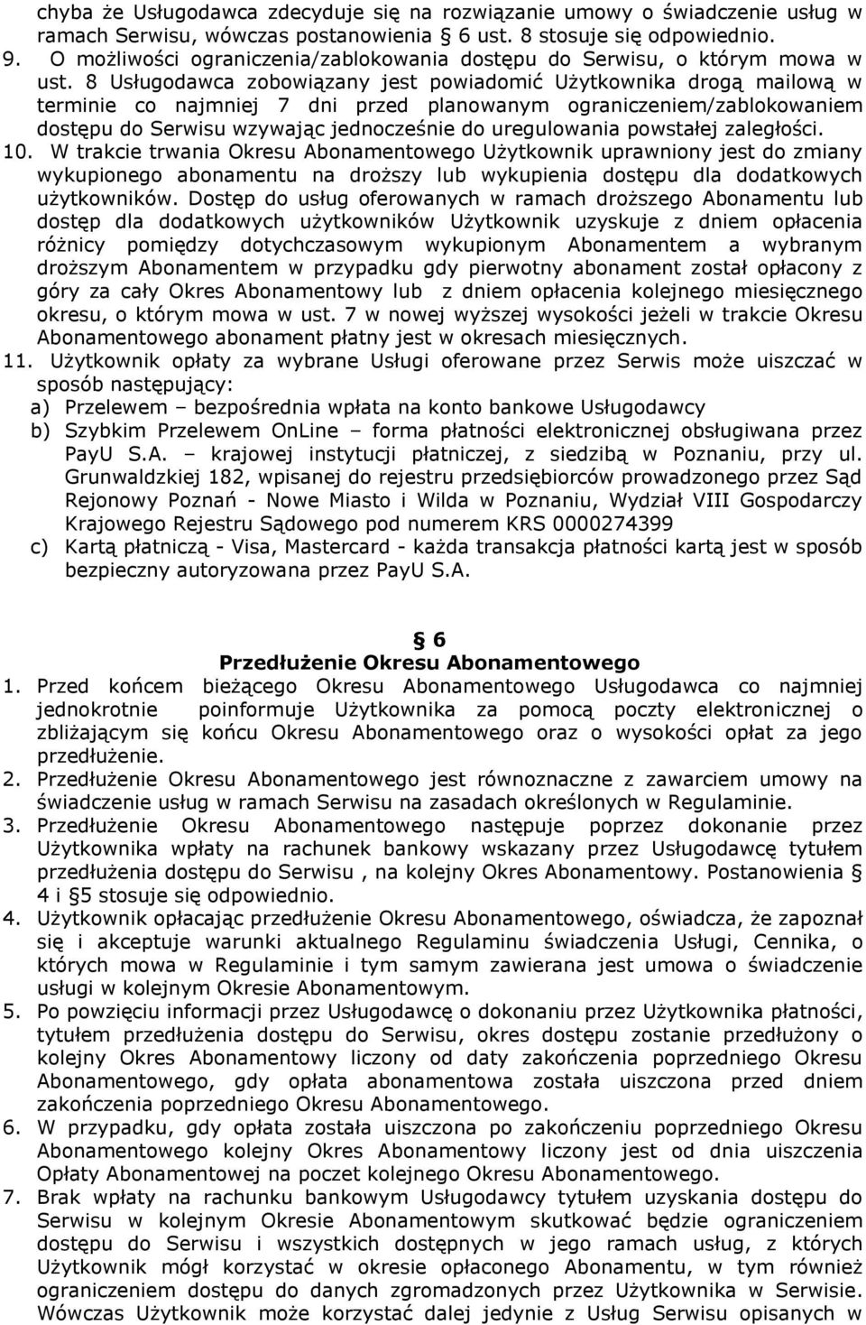 8 Usługodawca zobowiązany jest powiadomić Użytkownika drogą mailową w terminie co najmniej 7 dni przed planowanym ograniczeniem/zablokowaniem dostępu do Serwisu wzywając jednocześnie do uregulowania