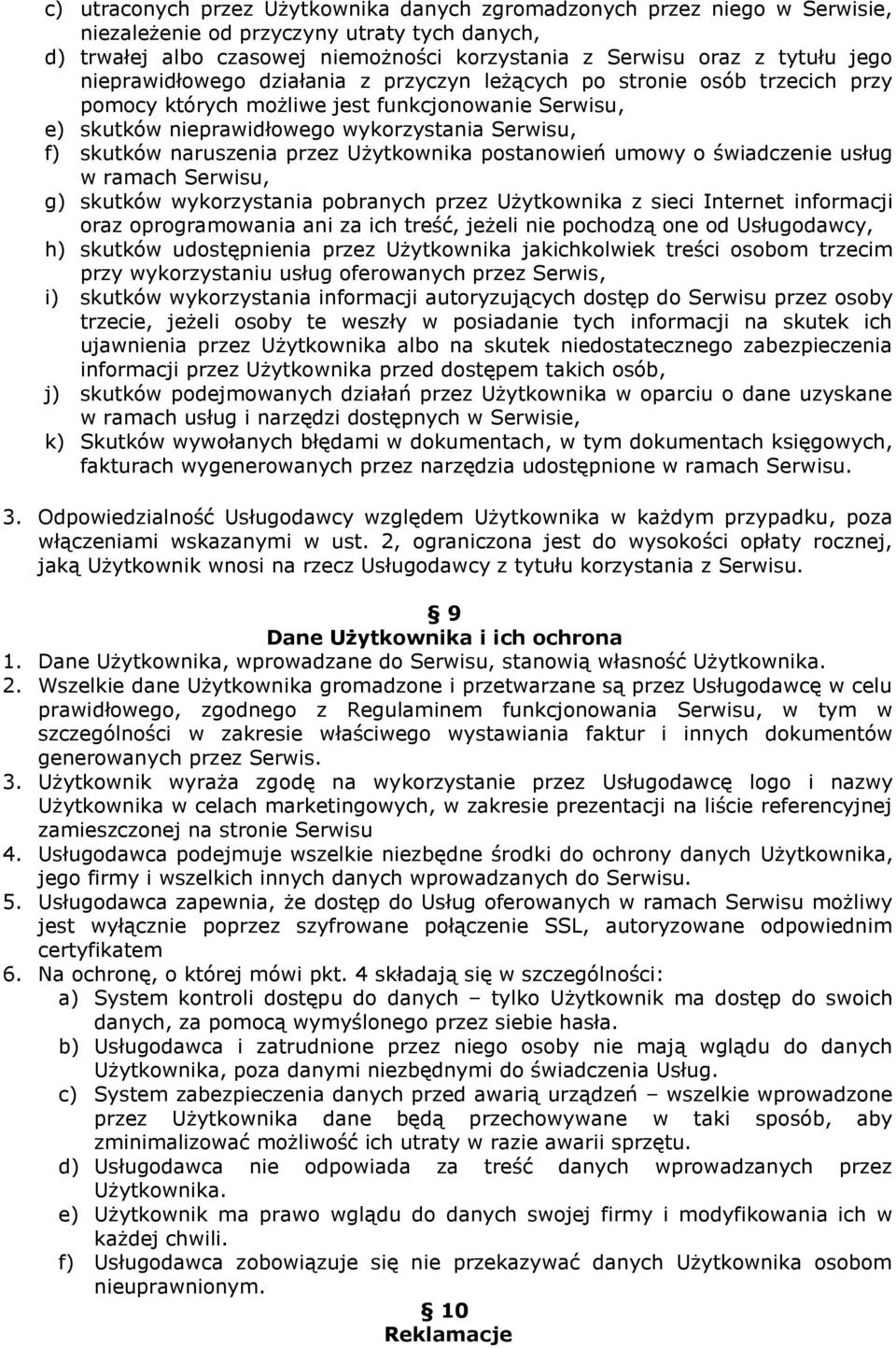 naruszenia przez Użytkownika postanowień umowy o świadczenie usług w ramach Serwisu, g) skutków wykorzystania pobranych przez Użytkownika z sieci Internet informacji oraz oprogramowania ani za ich