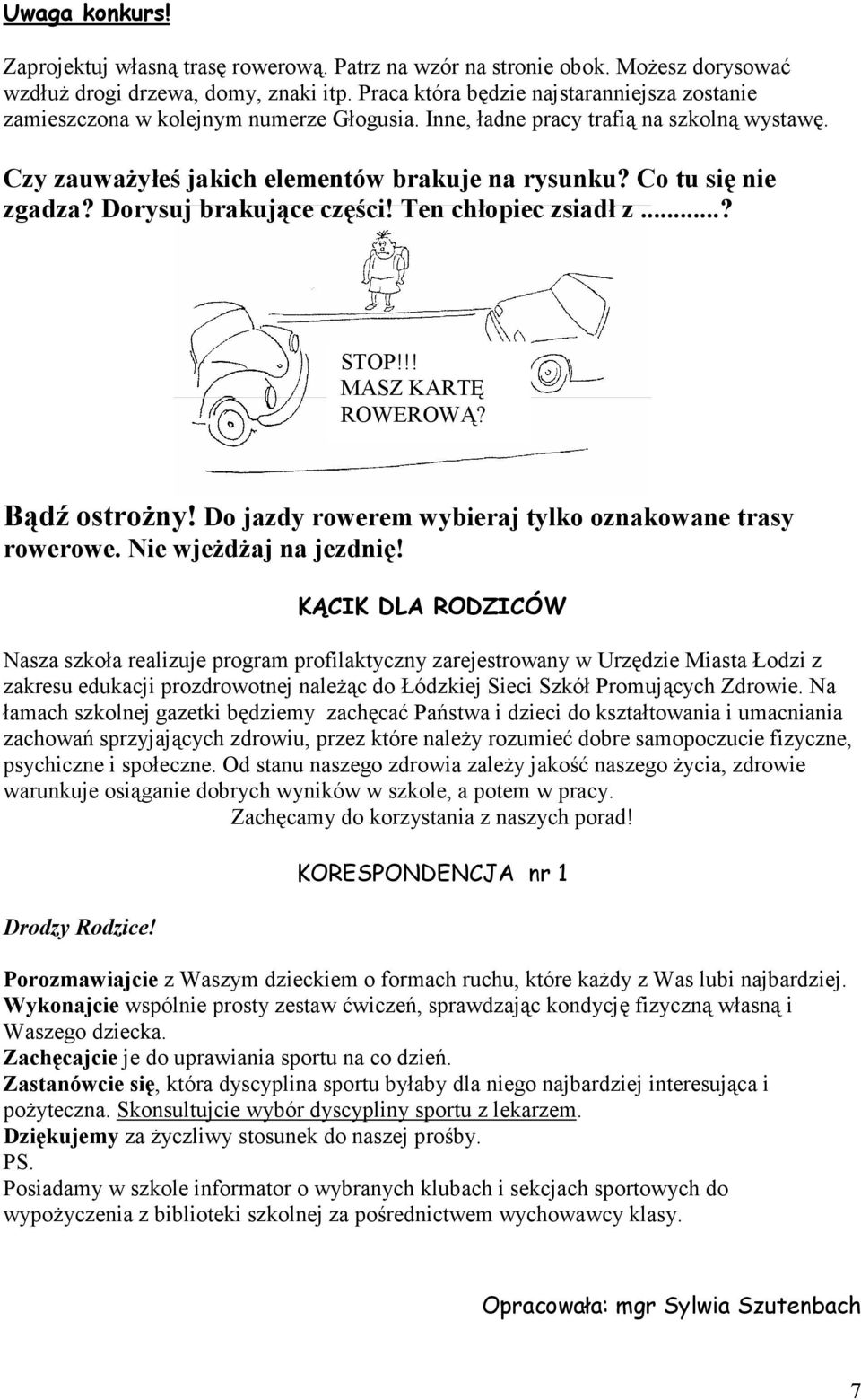 Co tu się nie zgadza? Dorysuj brakujące części! Ten chłopiec zsiadł z...? STOP!!! MASZ KARTĘ ROWEROWĄ? Bądź ostroŝny! Do jazdy rowerem wybieraj tylko oznakowane trasy rowerowe.