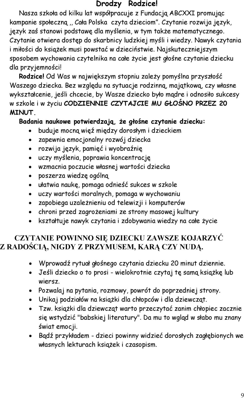 Nawyk czytania i miłości do ksiąŝek musi powstać w dzieciństwie. Najskuteczniejszym sposobem wychowania czytelnika na całe Ŝycie jest głośne czytanie dziecku dla przyjemności! Rodzice!