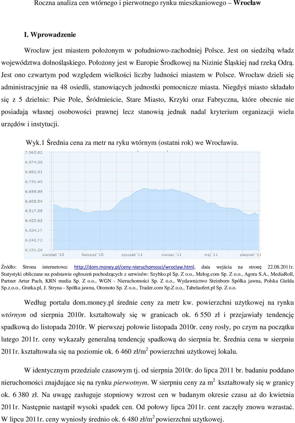 Wrocław dzieli się administracyjnie na 48 osiedli, stanowiących jednostki pomocnicze miasta.