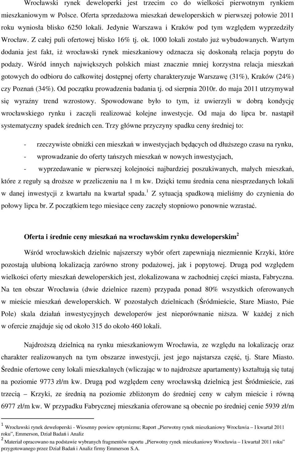 Z całej puli ofertowej blisko 16% tj. ok. 1000 lokali zostało już wybudowanych. Wartym dodania jest fakt, iż wrocławski rynek mieszkaniowy odznacza się doskonałą relacja popytu do podaży.