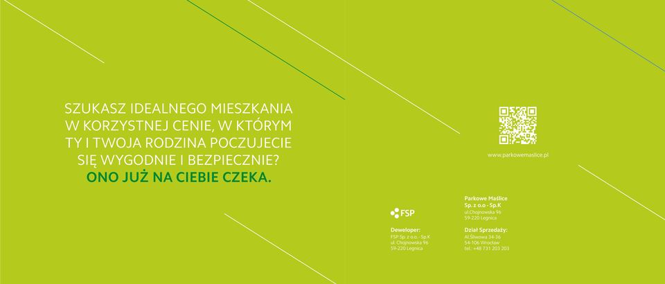 pl Parkowe Maślice Sp. z o.o - Sp.K ul.chojnowska 96 59-220 Legnica Deweloper: FSP Sp. z o.o. - Sp.K ul. Chojnowska 96 59-220 Legnica Dział Sprzedaży: Al.