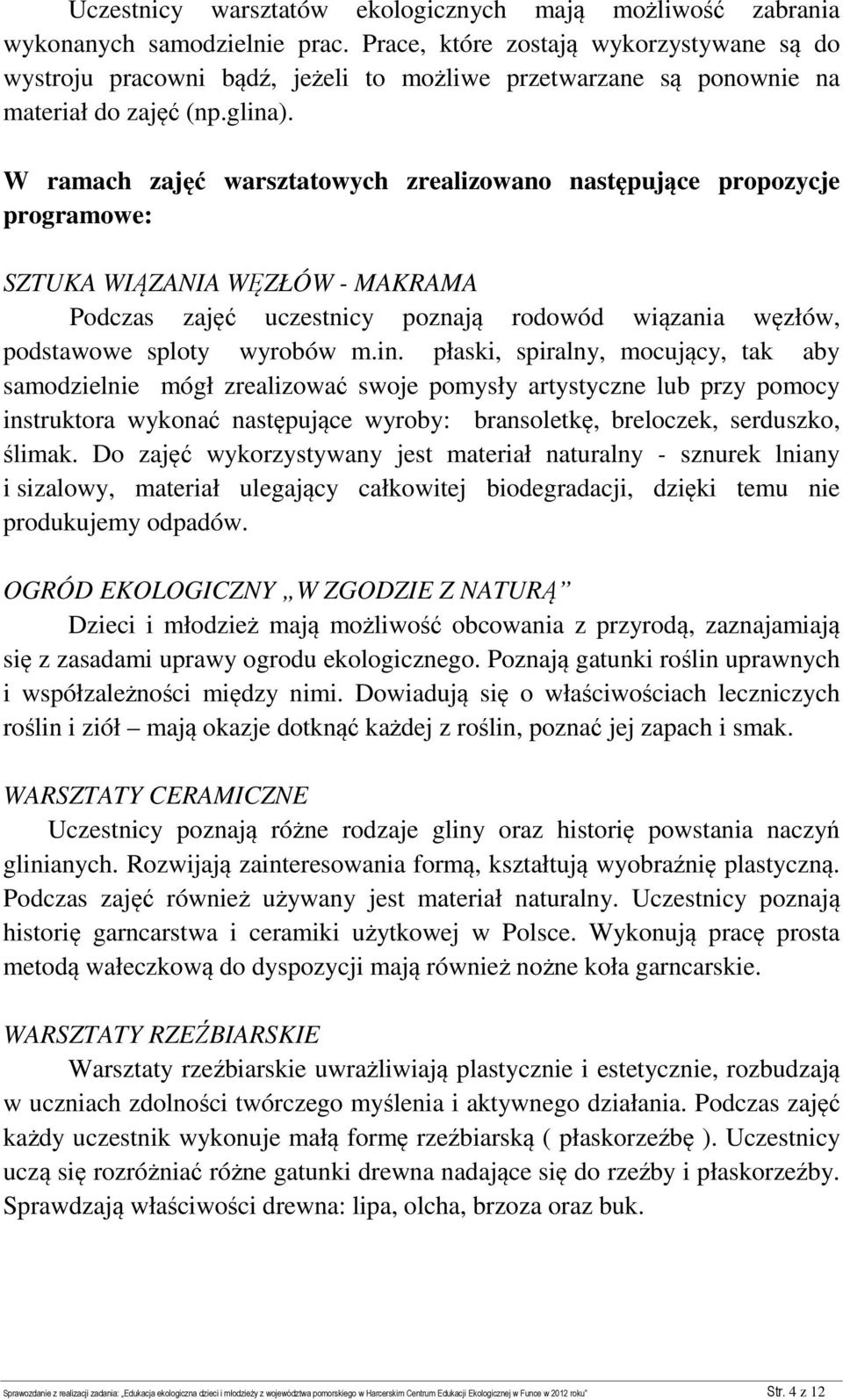 W ramach zajęć warsztatowych zrealizowano następujące propozycje programowe: SZTUKA WIĄZANIA WĘZŁÓW - MAKRAMA Podczas zajęć uczestnicy poznają rodowód wiązania węzłów, podstawowe sploty wyrobów m.in.