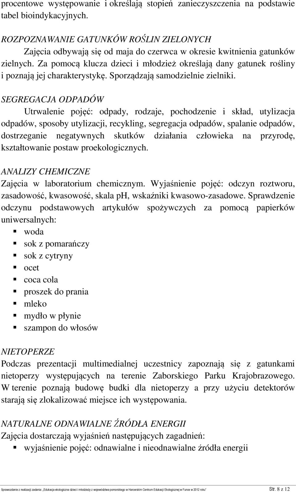 Za pomocą klucza dzieci i młodzież określają dany gatunek rośliny i poznają jej charakterystykę. Sporządzają samodzielnie zielniki.
