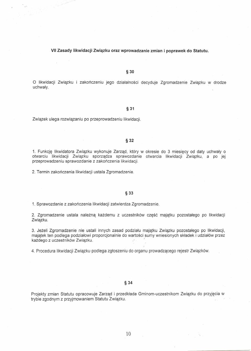 Funkcję likwidatora Związku wykonuje Zarząd, który w okresie do 3 miesięcy od daty uchwały o otwarciu likwidacji Związku sporządza sprawozdanie otwarcia likwidacji Związku, a po jej przeprowadzeniu