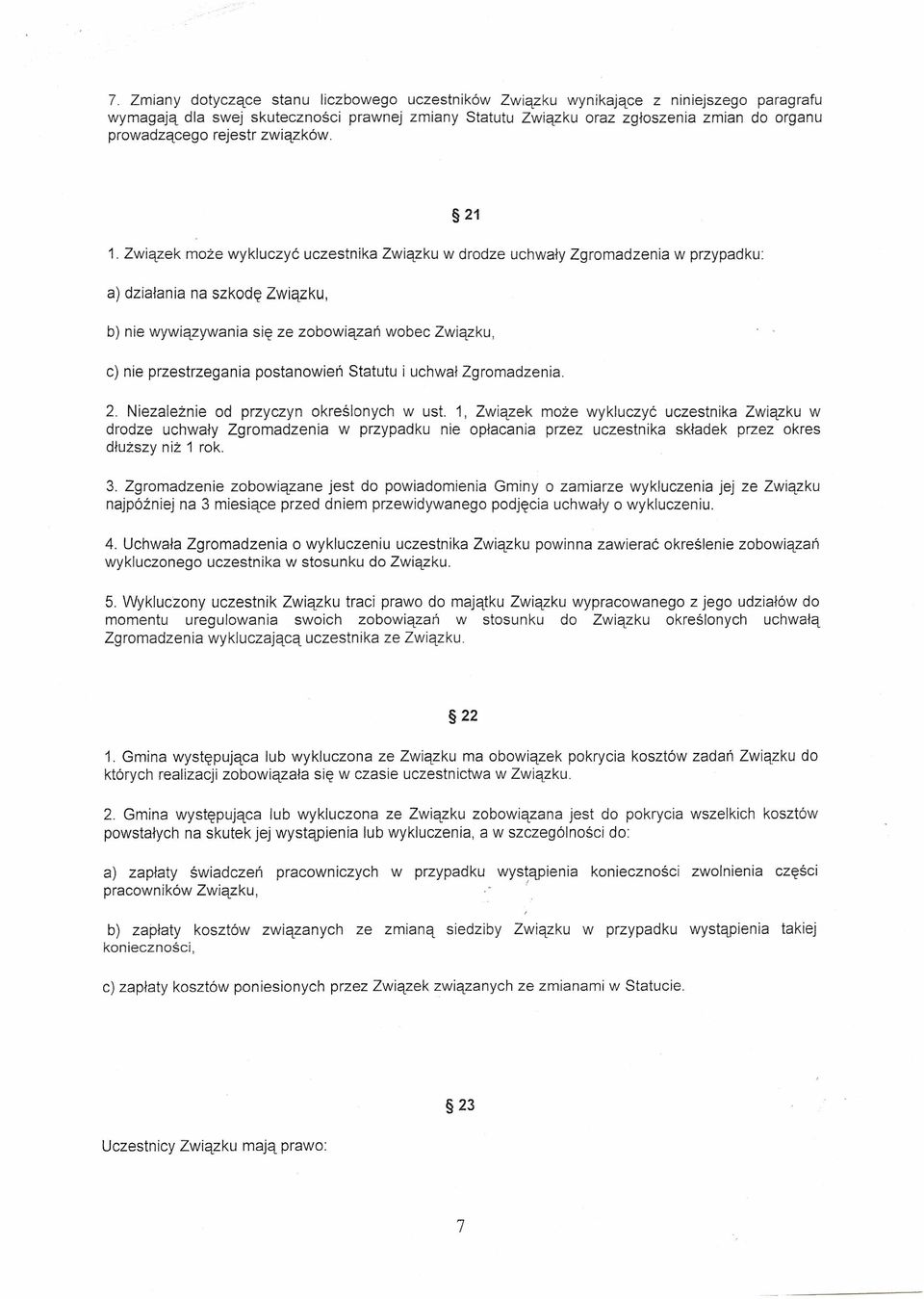 Związek może wykluczyć uczestnika Związku w drodze uchwały Zgromadzenia w przypadku: a) działania na szkodę Związku, b) nie wywiązywania się ze zobowiązań wobec Związku, c) nie przestrzegania