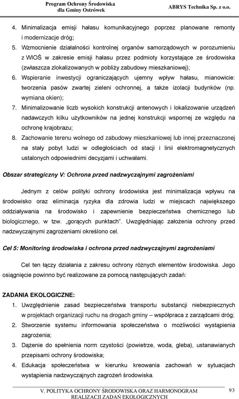 mieszkaniowej); 6. Wspieranie inwestycji ograniczających ujemny wpływ hałasu, mianowicie: tworzenia pasów zwartej zieleni ochronnej, a także izolacji budynków (np. wymiana okien); 7.