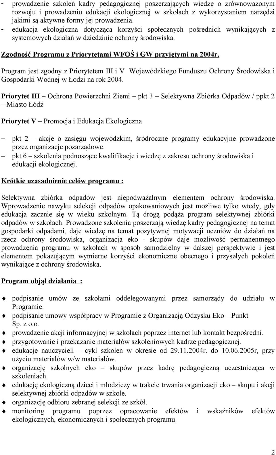 Zgodność Programu z Priorytetami WFOŚ i GW przyjętymi na 2004r. Program jest zgodny z Priorytetem III i V Wojewódzkiego Funduszu Ochrony Środowiska i Gospodarki Wodnej na rok 2004.