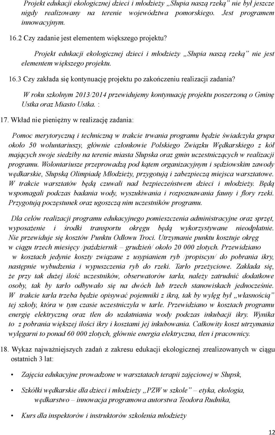 3 Czy zakłada się kontynuację projektu po zakończeniu realizacji zadania? W roku szkolnym 2013/2014 przewidujemy kontynuację projektu poszerzoną o Gminę Ustka oraz Miasto Ustka. : 17.