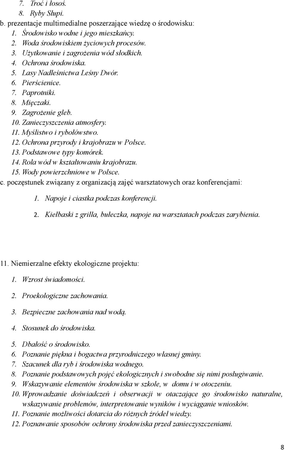 Myślistwo i rybołówstwo. 12. Ochrona przyrody i krajobrazu w Polsce. 13. Podstawowe typy komórek. 14. Rola wód w kształtowaniu krajobrazu. 15. Wody powierzchniowe w Polsce. c.