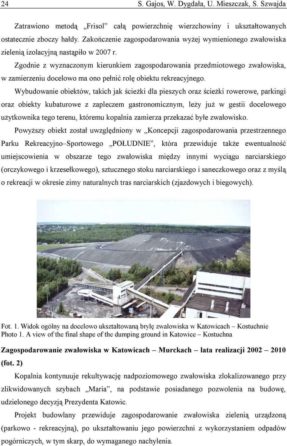 Zgodnie z wyznaczonym kierunkiem zagospodarowania przedmiotowego zwałowiska, w zamierzeniu docelowo ma ono pełnić rolę obiektu rekreacyjnego.