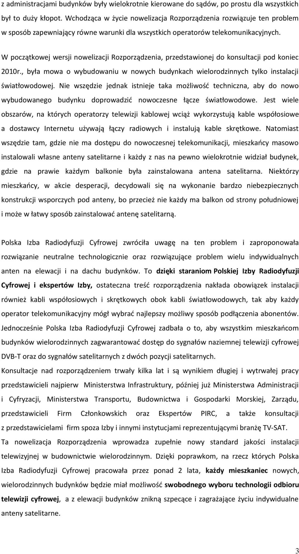 W początkowej wersji nowelizacji Rozporządzenia, przedstawionej do konsultacji pod koniec 2010r., była mowa o wybudowaniu w nowych budynkach wielorodzinnych tylko instalacji światłowodowej.