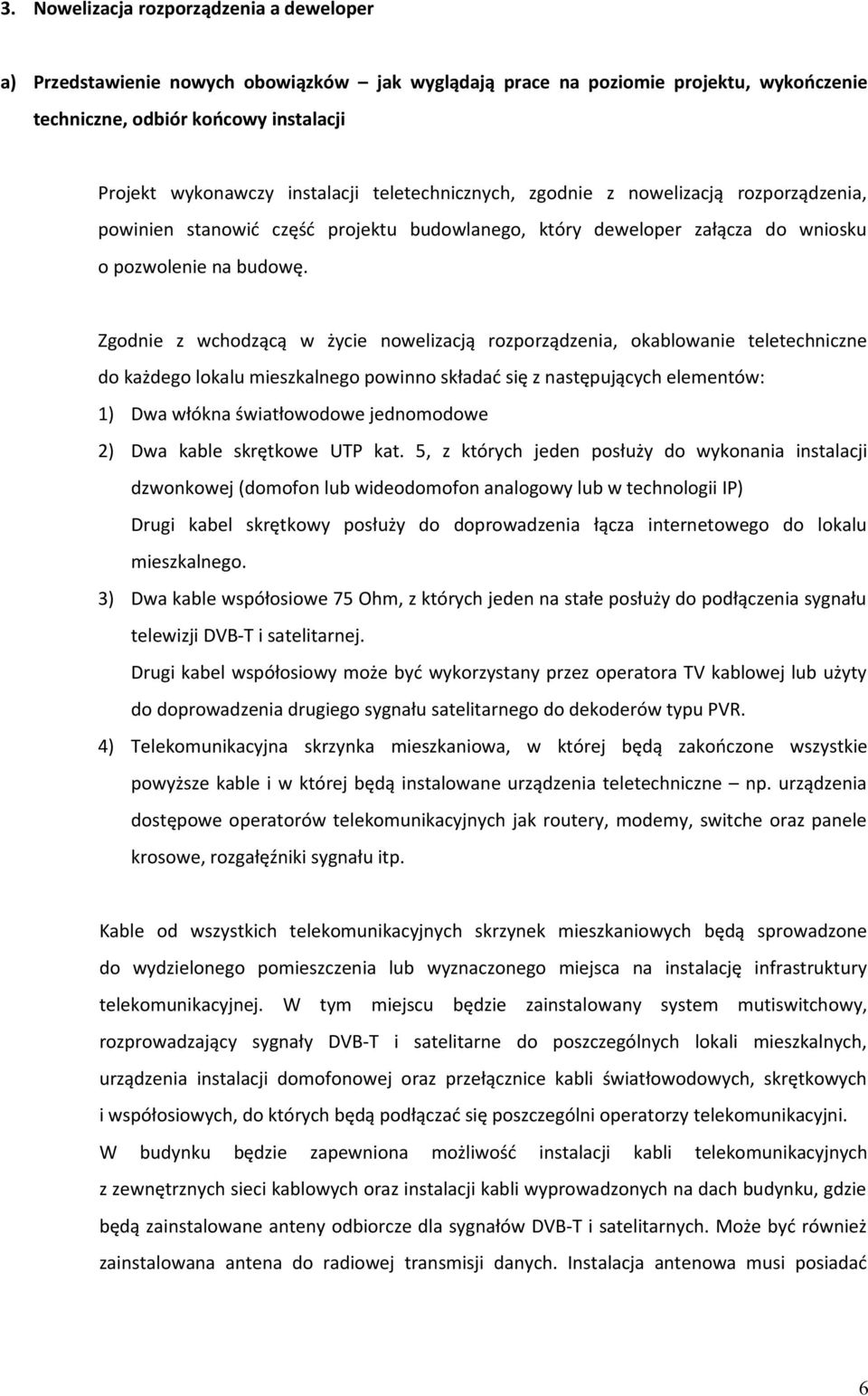 Zgodnie z wchodzącą w życie nowelizacją rozporządzenia, okablowanie teletechniczne do każdego lokalu mieszkalnego powinno składać się z następujących elementów: 1) Dwa włókna światłowodowe