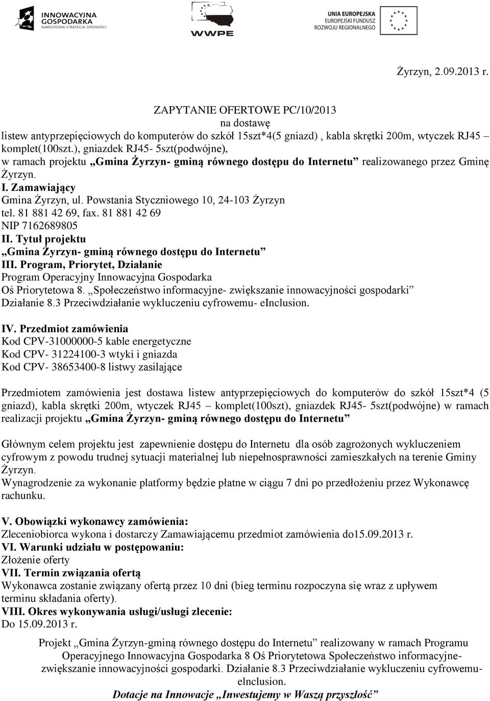 Powstania Styczniowego 10, 24-103 Żyrzyn tel. 81 881 42 69, fax. 81 881 42 69 NIP 7162689805 II. Tytuł projektu Gmina Żyrzyn- gminą równego dostępu do Internetu III.