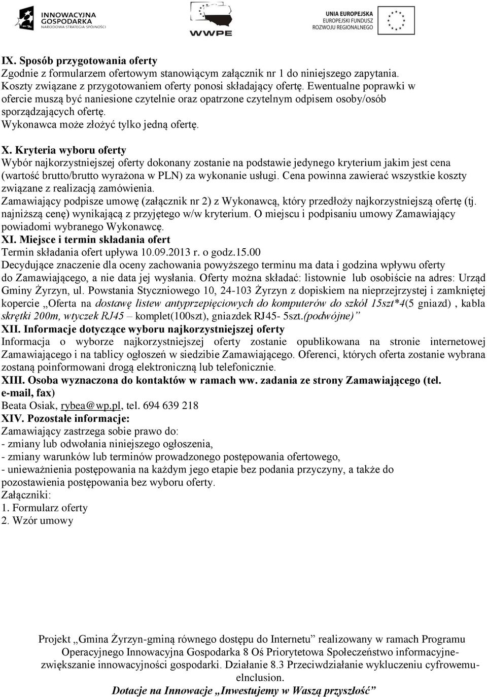 Kryteria wyboru oferty Wybór najkorzystniejszej oferty dokonany zostanie na podstawie jedynego kryterium jakim jest cena (wartość brutto/brutto wyrażona w PLN) za wykonanie usługi.