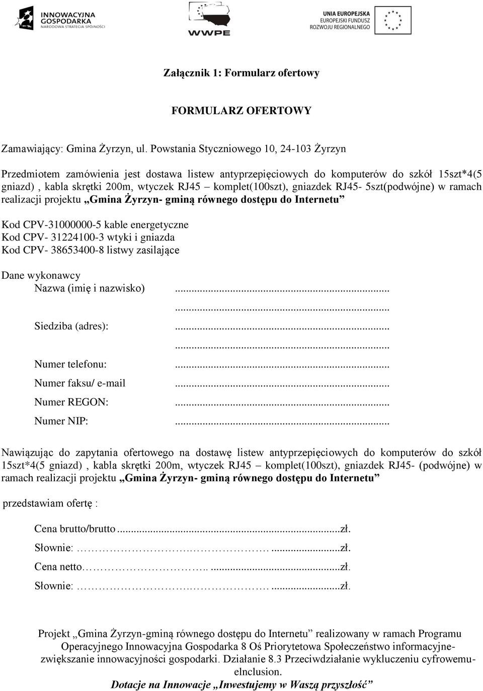 gniazdek RJ45-5szt(podwójne) w ramach realizacji projektu Gmina Żyrzyn- gminą równego dostępu do Internetu Kod CPV-31000000-5 kable energetyczne Kod CPV- 31224100-3 wtyki i gniazda Kod CPV-