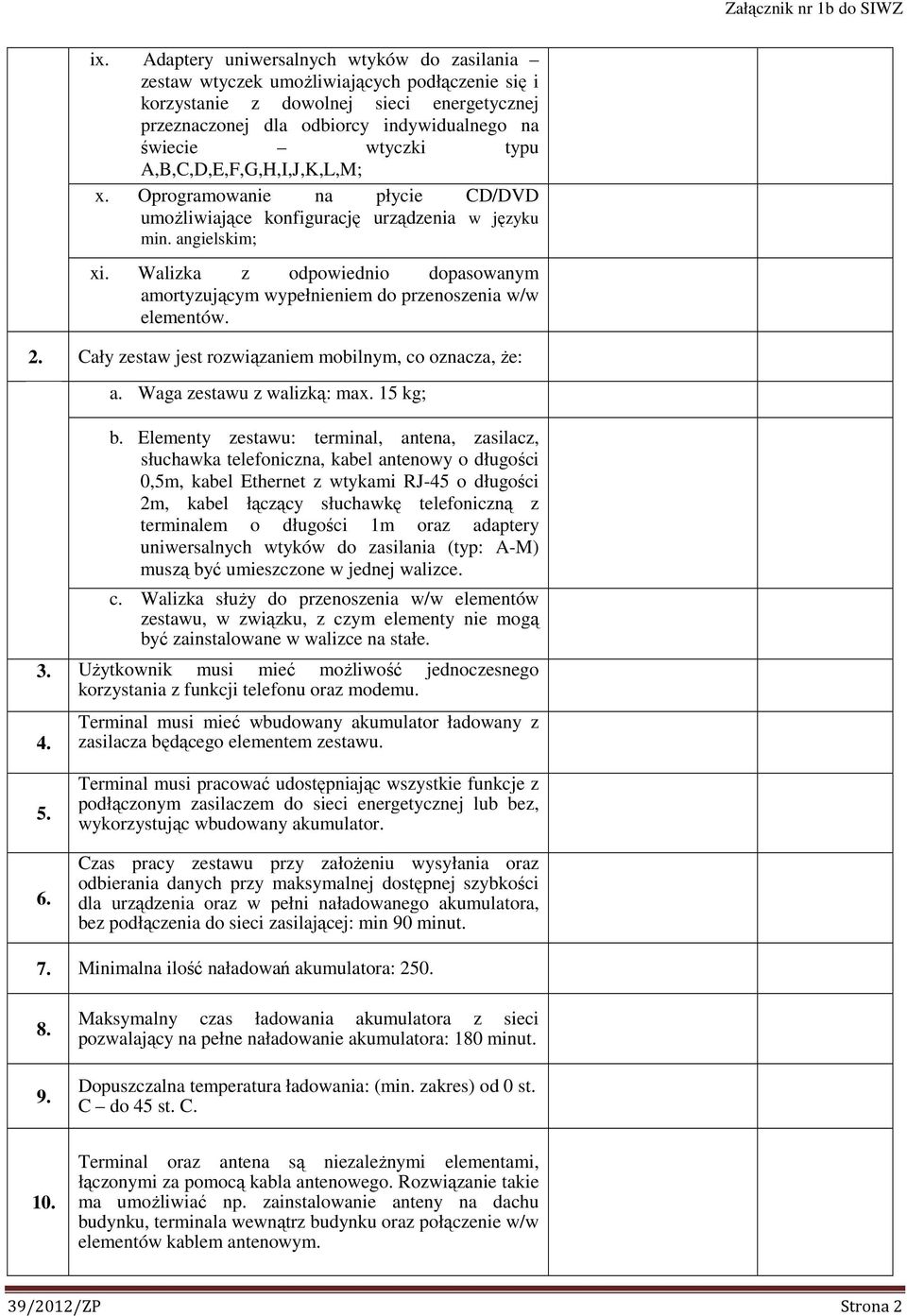 Walizka z odpowiednio dopasowanym amortyzującym wypełnieniem do przenoszenia w/w elementów. 2. Cały zestaw jest rozwiązaniem mobilnym, co oznacza, że: a. Waga zestawu z walizką: max. 15 kg; b.