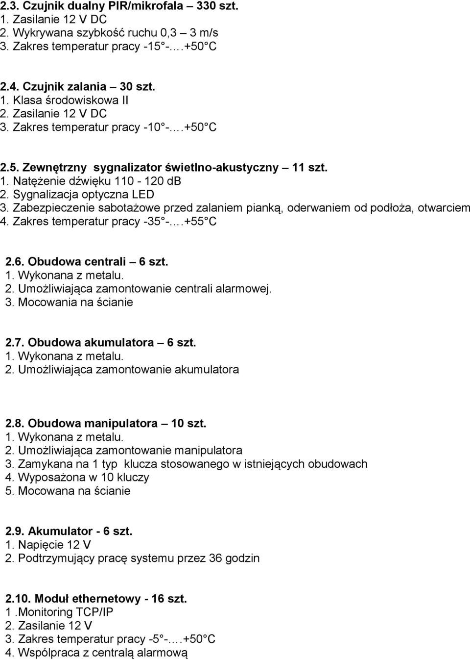 Zabezpieczenie sabotażowe przed zalaniem pianką, oderwaniem od podłoża, otwarciem 4. Zakres temperatur pracy -35 -.+55 C 2.6. Obudowa centrali 6 szt. 1. Wykonana z metalu. 2. Umożliwiająca zamontowanie centrali alarmowej.