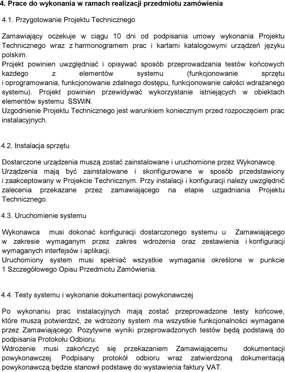 Projekt powinien uwzględniać i opisywać sposób przeprowadzania testów końcowych każdego z elementów systemu (funkcjonowanie sprzętu i oprogramowania, funkcjonowanie zdalnego dostępu, funkcjonowanie