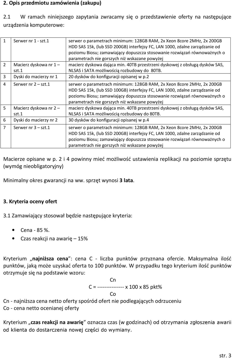 rozwiązań równoważnych o parametrach nie gorszych niż wskazane powyżej 2 Macierz dyskowa nr 1 macierz dyskowa dająca min. 40TB przestrzeni dyskowej z obsługą dysków SAS, szt.