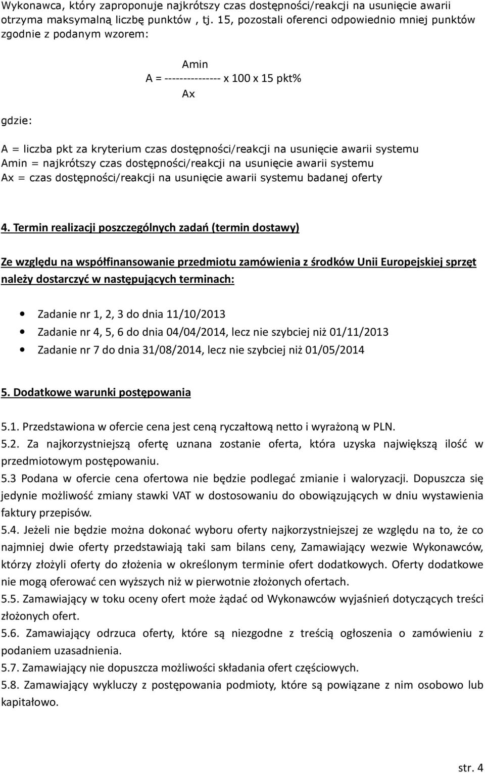 systemu Amin = najkrótszy czas dostępności/reakcji na usunięcie awarii systemu Ax = czas dostępności/reakcji na usunięcie awarii systemu badanej oferty 4.