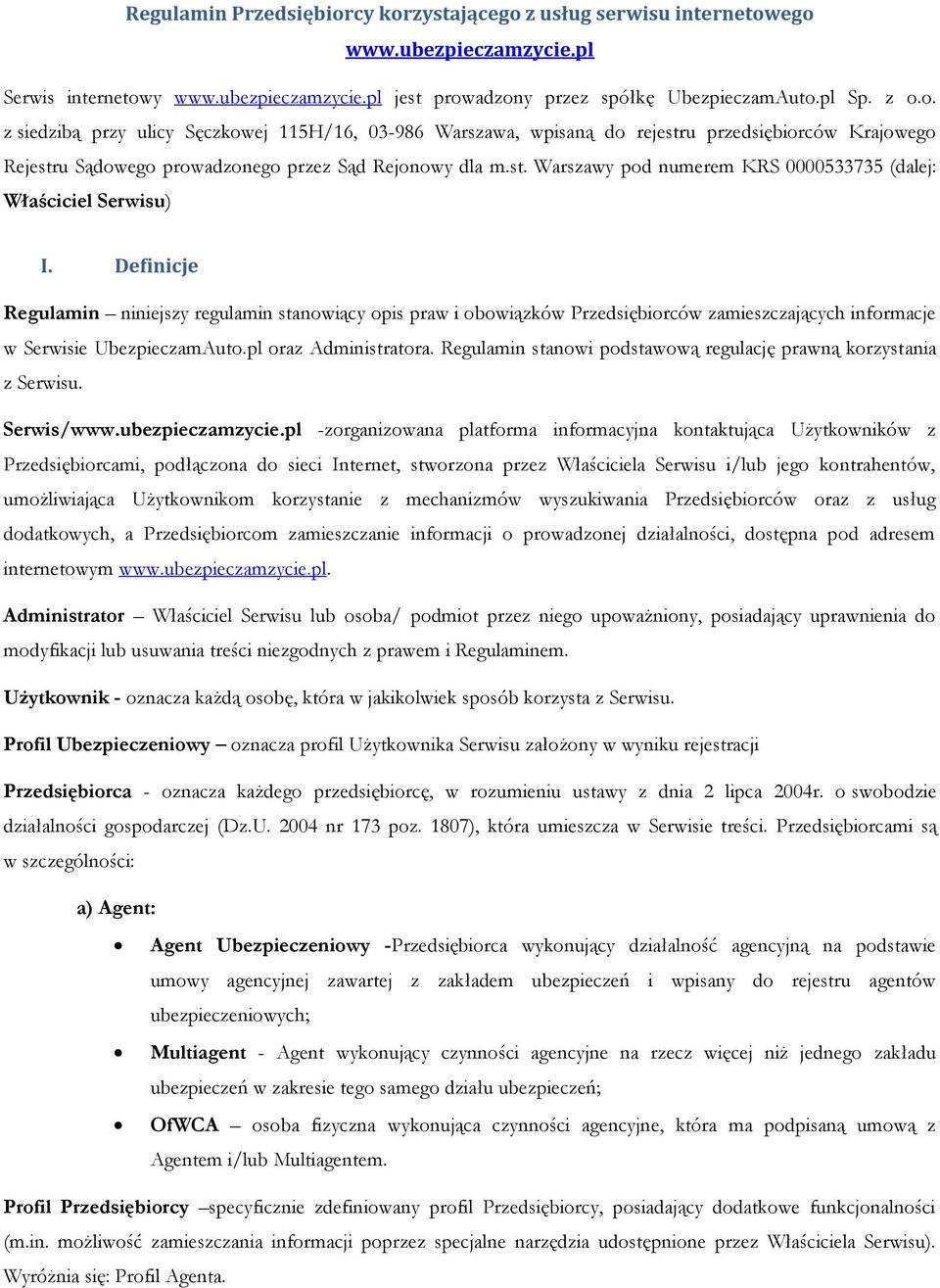 Definicje Regulamin niniejszy regulamin stanowiący opis praw i obowiązków Przedsiębiorców zamieszczających informacje w Serwisie UbezpieczamAuto.pl oraz Administratora.
