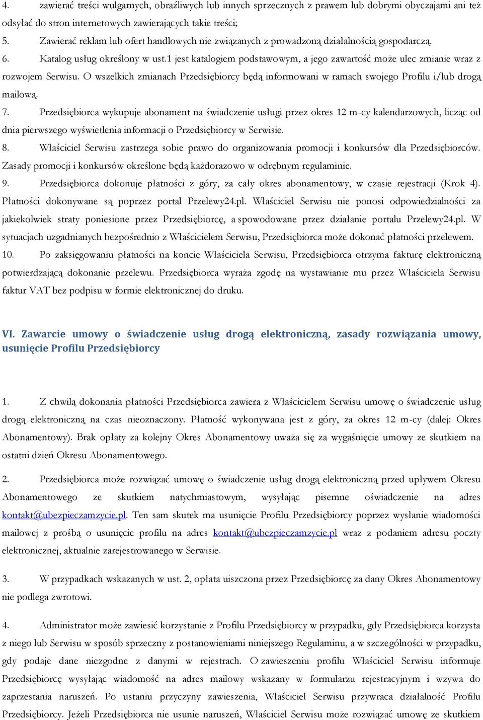 1 jest katalogiem podstawowym, a jego zawartość może ulec zmianie wraz z rozwojem Serwisu. O wszelkich zmianach Przedsiębiorcy będą informowani w ramach swojego Profilu i/lub drogą mailową. 7.