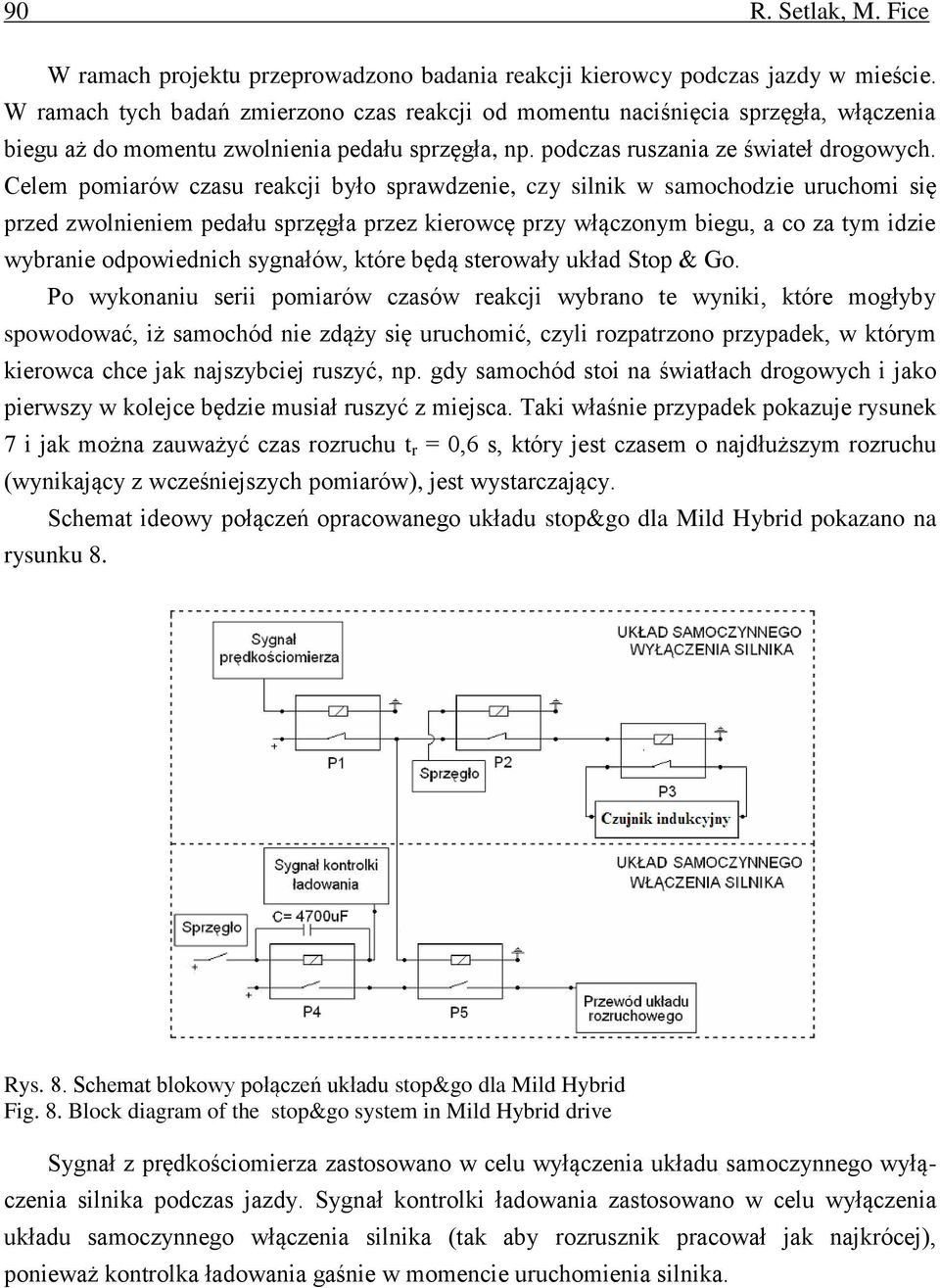 Celem pomiarów czasu reakcji było sprawdzenie, czy silnik w samochodzie uruchomi się przed zwolnieniem pedału sprzęgła przez kierowcę przy włączonym biegu, a co za tym idzie wybranie odpowiednich