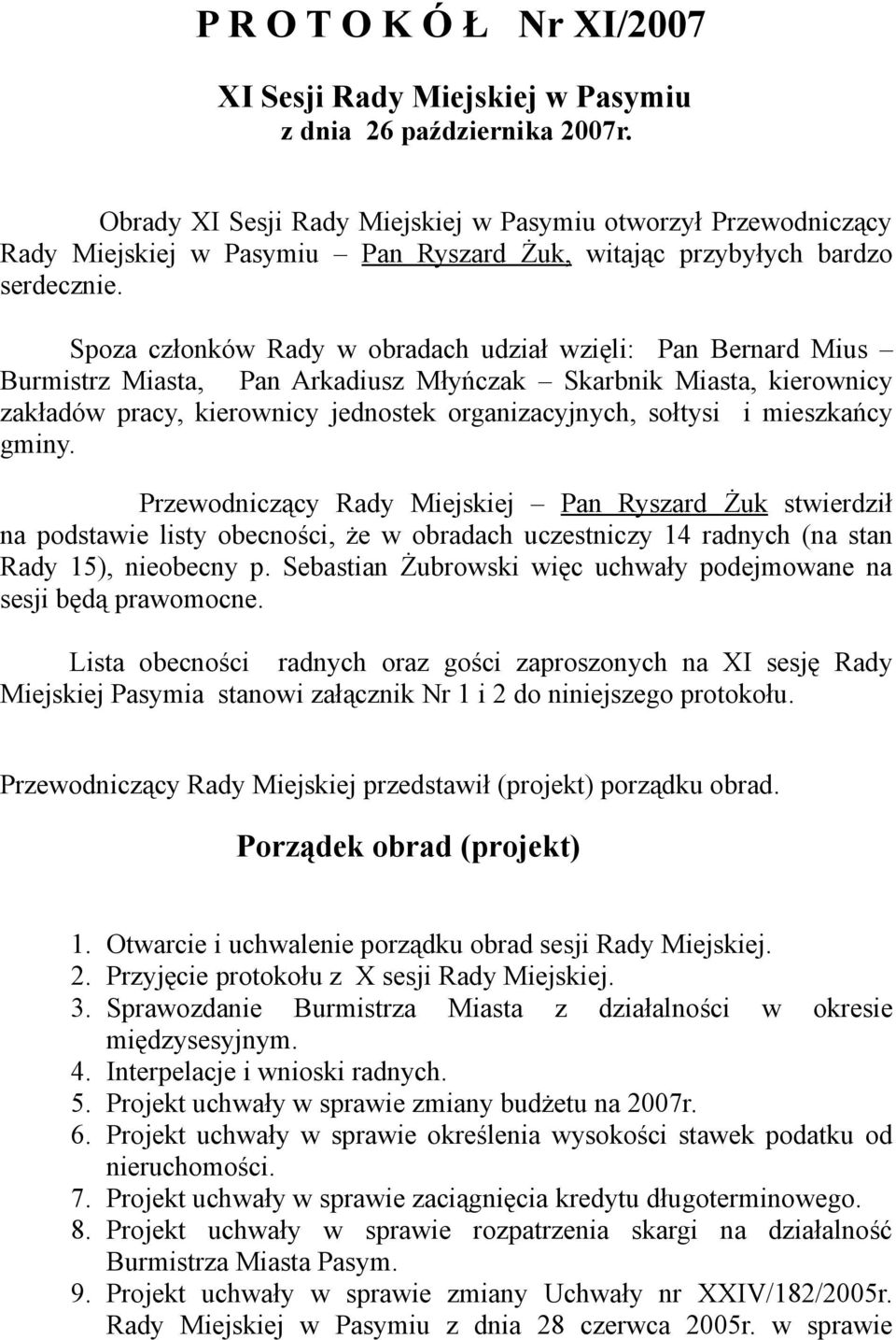 Spoza członków Rady w obradach udział wzięli: Pan Bernard Mius Burmistrz Miasta, Pan Arkadiusz Młyńczak Skarbnik Miasta, kierownicy zakładów pracy, kierownicy jednostek organizacyjnych, sołtysi i