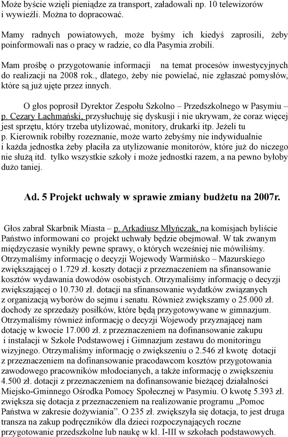 Mam prośbę o przygotowanie informacji na temat procesów inwestycyjnych do realizacji na 2008 rok., dlatego, żeby nie powielać, nie zgłaszać pomysłów, które są już ujęte przez innych.