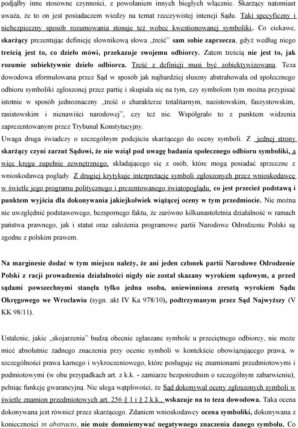 Co ciekawe, skarżący prezentując definicję słownikową słowa treść sam sobie zaprzecza, gdyż według niego treścią jest to, co dzieło mówi, przekazuje swojemu odbiorcy.