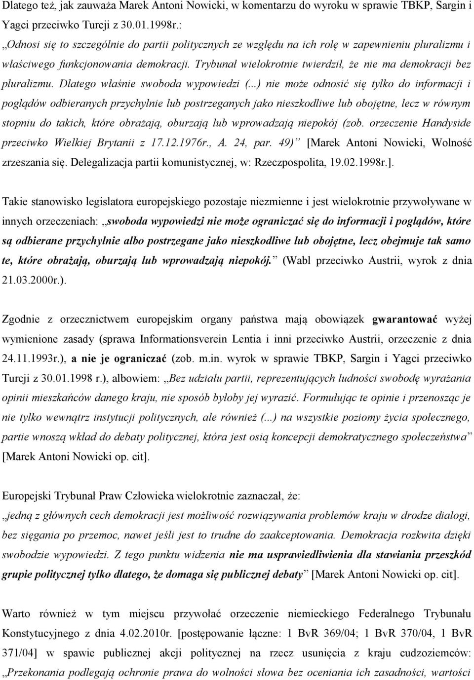 Trybunał wielokrotnie twierdził, że nie ma demokracji bez pluralizmu. Dlatego właśnie swoboda wypowiedzi (.