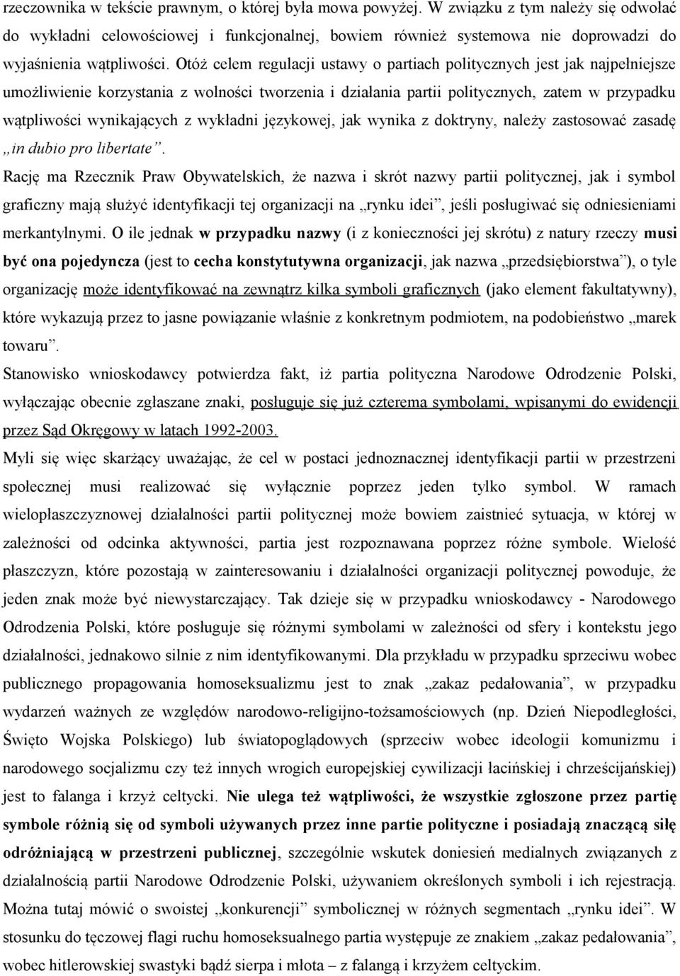 Otóż celem regulacji ustawy o partiach politycznych jest jak najpełniejsze umożliwienie korzystania z wolności tworzenia i działania partii politycznych, zatem w przypadku wątpliwości wynikających z