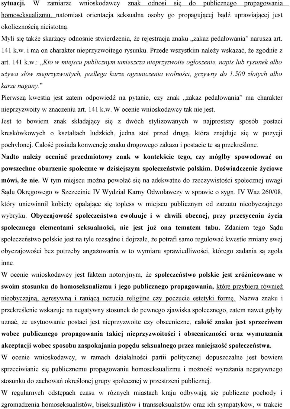 Przede wszystkim należy wskazać, że zgodnie z art. 141 k.w.: Kto w miejscu publicznym umieszcza nieprzyzwoite ogłoszenie, napis lub rysunek albo używa słów nieprzyzwoitych, podlega karze ograniczenia wolności, grzywny do 1.