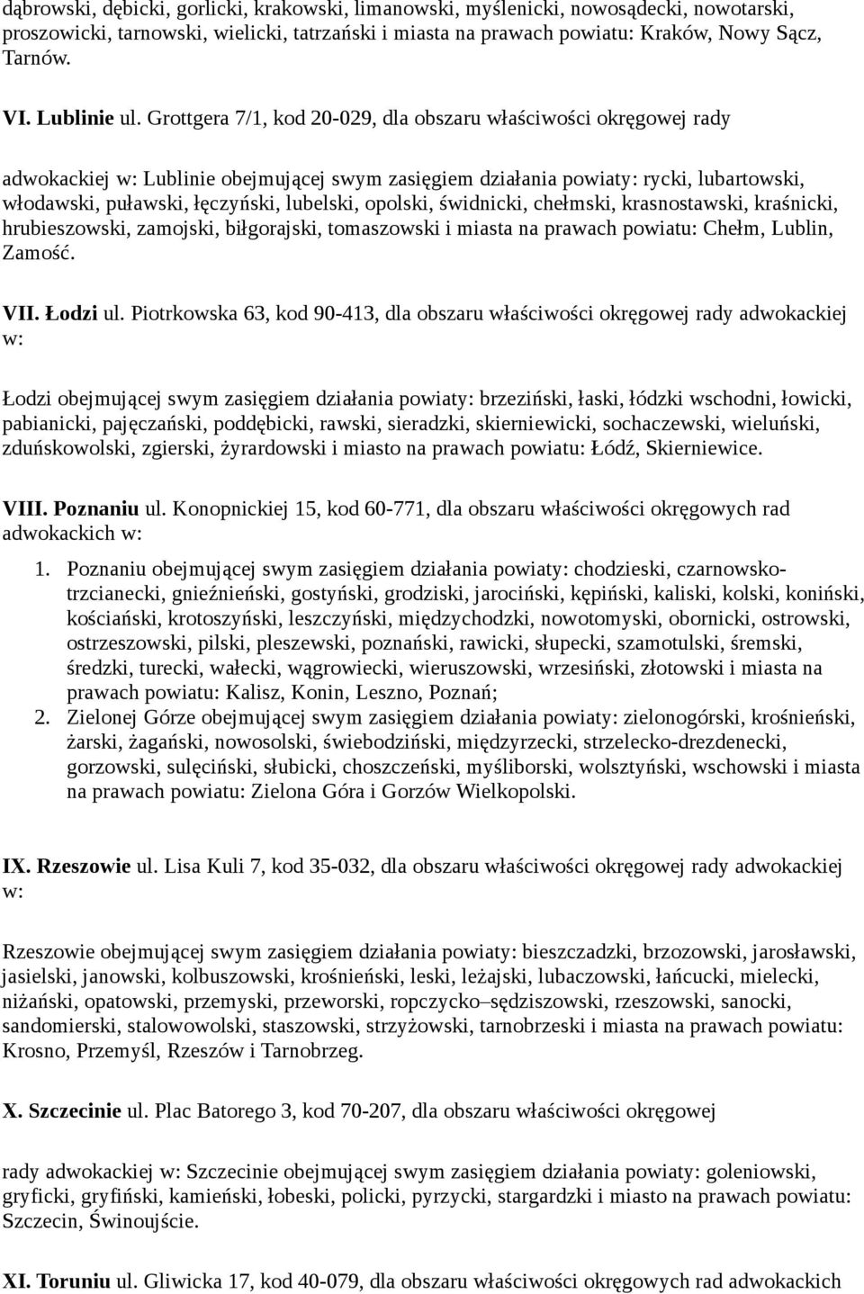 Grottgera 7/1, kod 20-029, dla obszaru właściwości okręgowej rady adwokackiej Lublinie obejmującej swym zasięgiem działania powiaty: rycki, lubartowski, włodawski, puławski, łęczyński, lubelski,