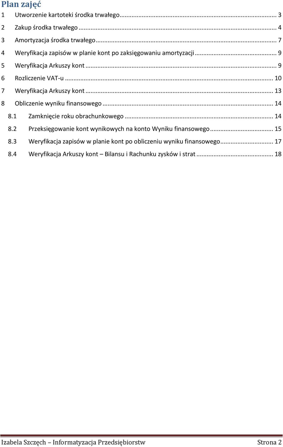 .. 10 7 Weryfikacja Arkuszy kont... 13 8 Obliczenie wyniku finansowego... 14 8.1 Zamknięcie roku obrachunkowego... 14 8.2 Przeksięgowanie kont wynikowych na konto Wyniku finansowego.