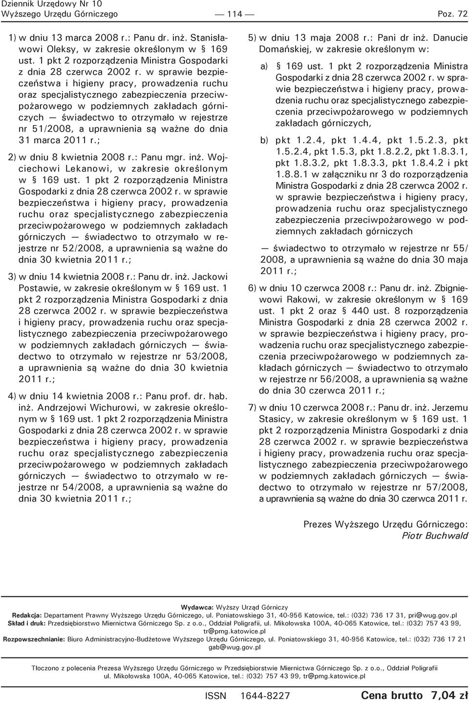 a uprawnienia są ważne do dnia 31 marca 2011 r.; 2) w dniu 8 kwietnia 2008 r.: Panu mgr. inż. Wojciechowi Lekanowi, w zakresie określonym w 169 ust.